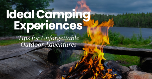 Outdoor News Hub 8 Ideal Camping Experiences: Tips for Unforgettable Outdoor Adventures